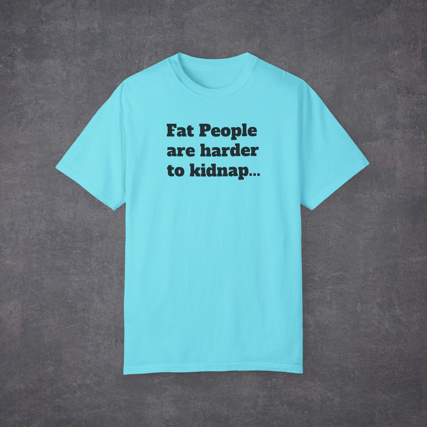 Fat People Are Harder To Kidnap Unisex T-Shirt Multicolour